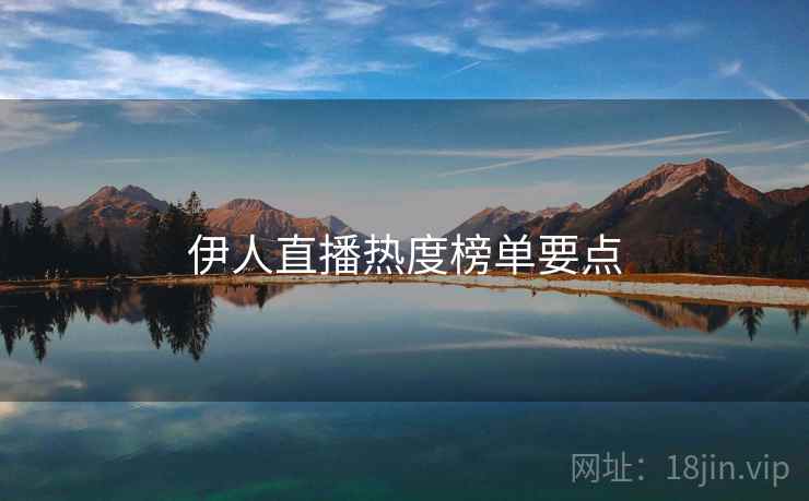 伊人直播热度榜单要点