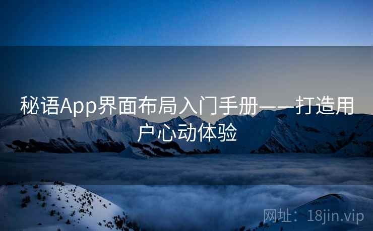 秘语App界面布局入门手册——打造用户心动体验