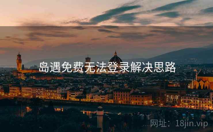 岛遇免费无法登录解决思路