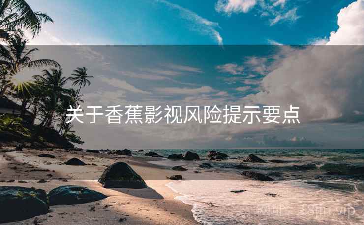 关于香蕉影视风险提示要点