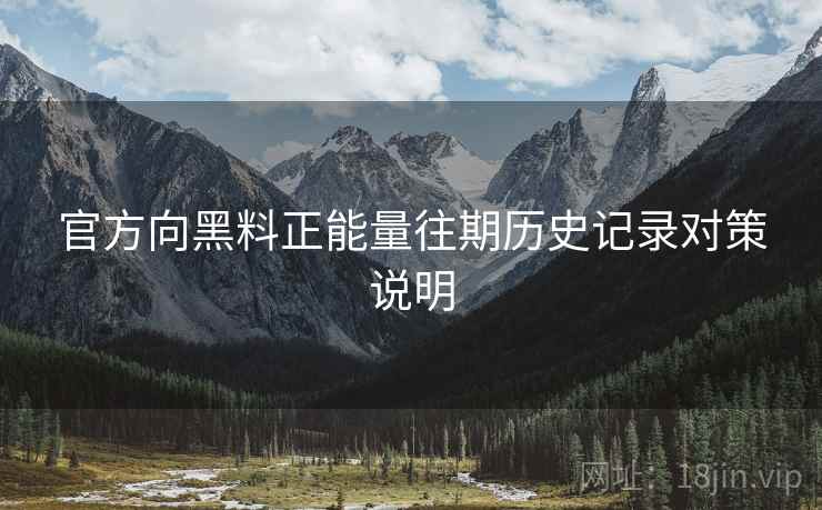 官方向黑料正能量往期历史记录对策说明