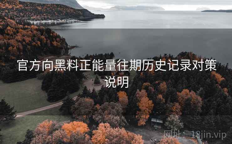 官方向黑料正能量往期历史记录对策说明