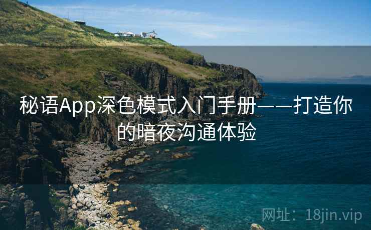 秘语App深色模式入门手册——打造你的暗夜沟通体验