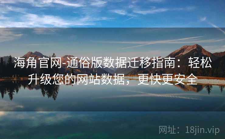 海角官网-通俗版数据迁移指南：轻松升级您的网站数据，更快更安全